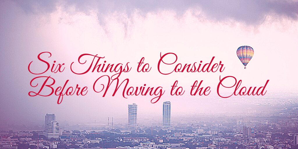 six things to consider before moving to the cloud