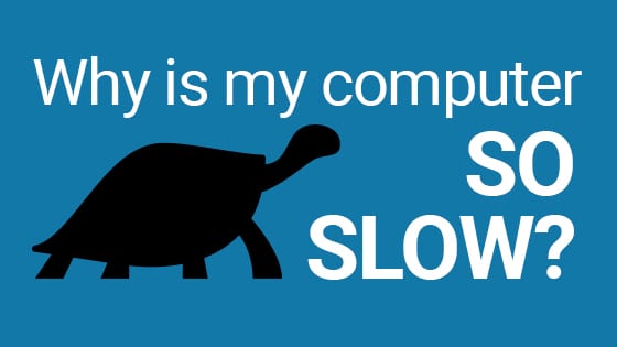 Why is my computer so slow?