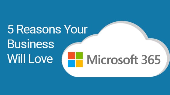 5 reasons your business will love Microsoft 365